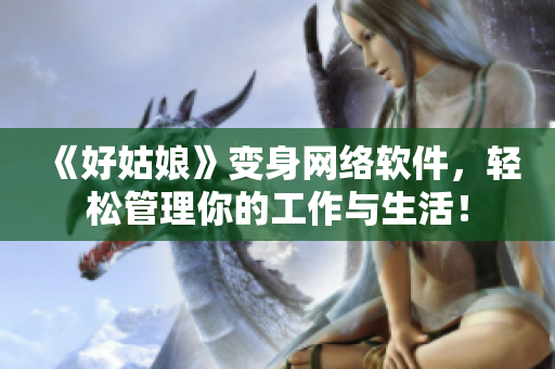 《好姑娘》变身网络软件，轻松管理你的工作与生活！