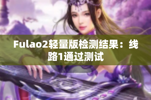 Fulao2轻量版检测结果：线路1通过测试