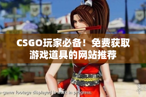 CSGO玩家必备！免费获取游戏道具的网站推荐