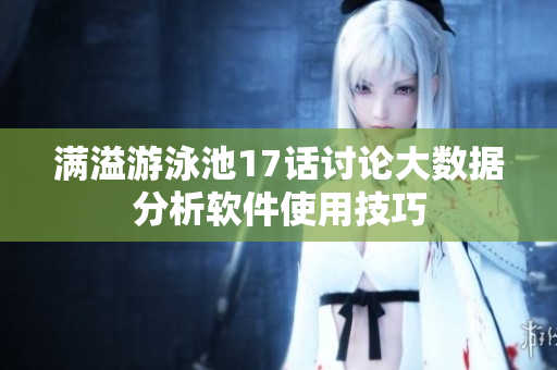 满溢游泳池17话讨论大数据分析软件使用技巧