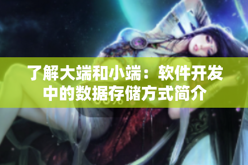 了解大端和小端：软件开发中的数据存储方式简介
