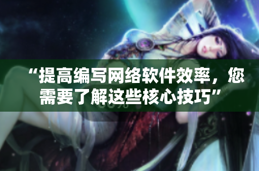 “提高编写网络软件效率，您需要了解这些核心技巧”