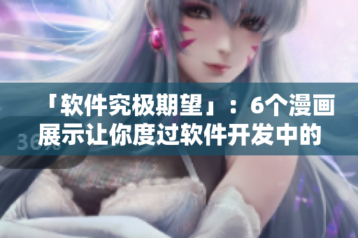 「软件究极期望」：6个漫画展示让你度过软件开发中的高峰与低谷