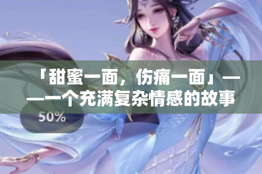 「甜蜜一面，伤痛一面」——一个充满复杂情感的故事