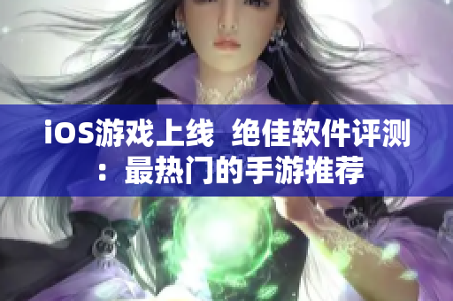 iOS游戏上线  绝佳软件评测：最热门的手游推荐