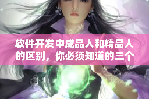 软件开发中成品人和精品人的区别，你必须知道的三个关键点