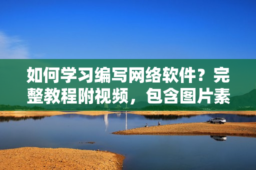 如何学习编写网络软件？完整教程附视频，包含图片素材！