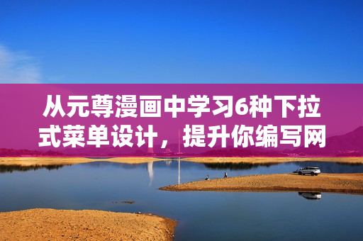 从元尊漫画中学习6种下拉式菜单设计，提升你编写网络软件技能水平！