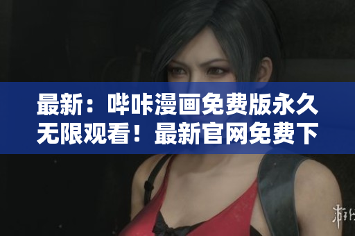 最新：哔咔漫画免费版永久无限观看！最新官网免费下载