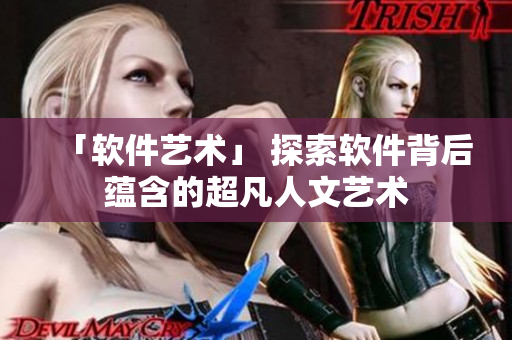 「软件艺术」 探索软件背后蕴含的超凡人文艺术