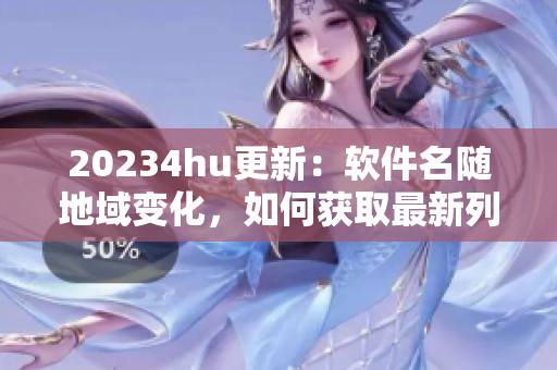 20234hu更新：软件名随地域变化，如何获取最新列表？