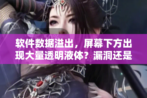 软件数据溢出，屏幕下方出现大量透明液体？漏洞还是网络攻击？