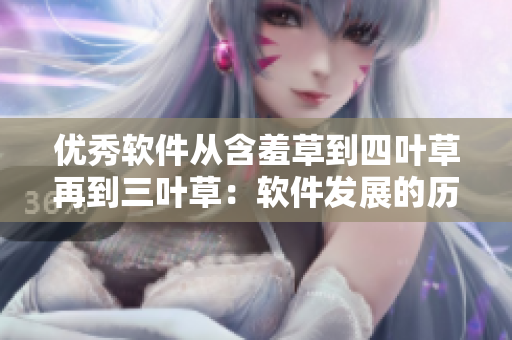 优秀软件从含羞草到四叶草再到三叶草：软件发展的历程