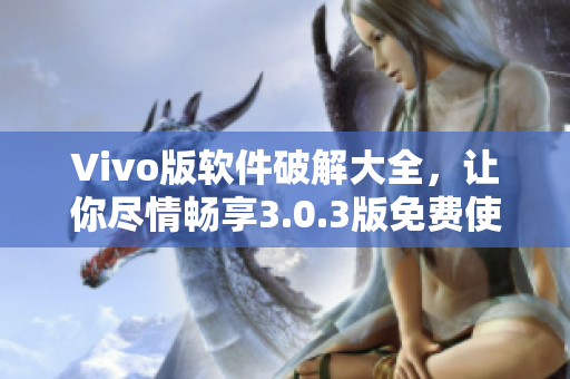 Vivo版软件破解大全，让你尽情畅享3.0.3版免费使用