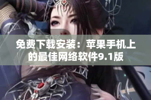 免费下载安装：苹果手机上的最佳网络软件9.1版