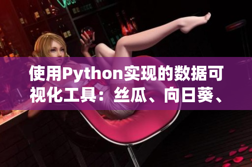 使用Python实现的数据可视化工具：丝瓜、向日葵、草莓、芭乐和黄瓜