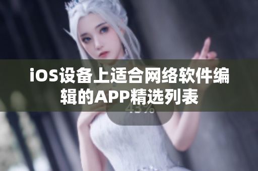 iOS设备上适合网络软件编辑的APP精选列表