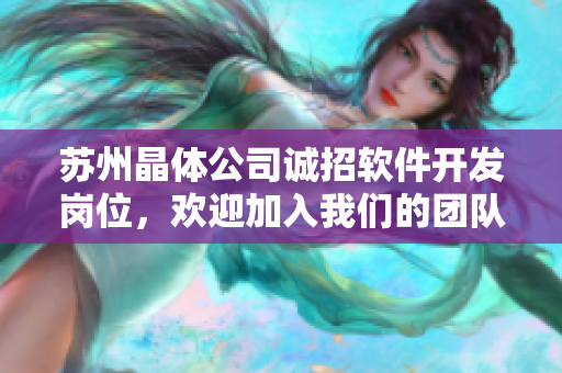 苏州晶体公司诚招软件开发岗位，欢迎加入我们的团队！