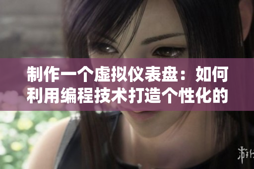 制作一个虚拟仪表盘：如何利用编程技术打造个性化的数据监控系统