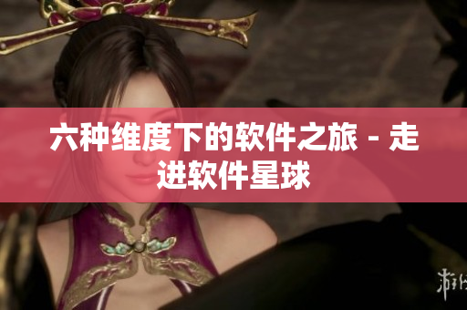 六种维度下的软件之旅 - 走进软件星球