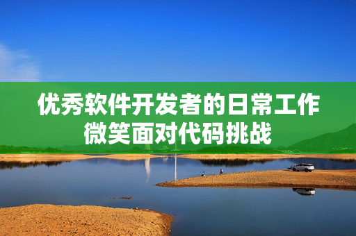 优秀软件开发者的日常工作微笑面对代码挑战