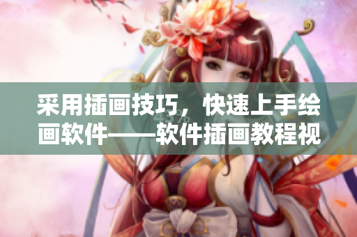 采用插画技巧，快速上手绘画软件——软件插画教程视频