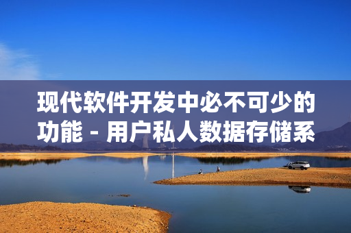 现代软件开发中必不可少的功能 - 用户私人数据存储系统