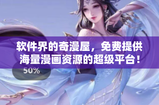 软件界的奇漫屋，免费提供海量漫画资源的超级平台！