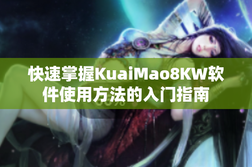 快速掌握KuaiMao8KW软件使用方法的入门指南
