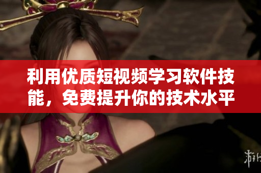 利用优质短视频学习软件技能，免费提升你的技术水平