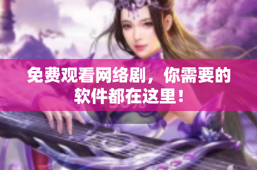 免费观看网络剧，你需要的软件都在这里！