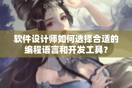软件设计师如何选择合适的编程语言和开发工具？