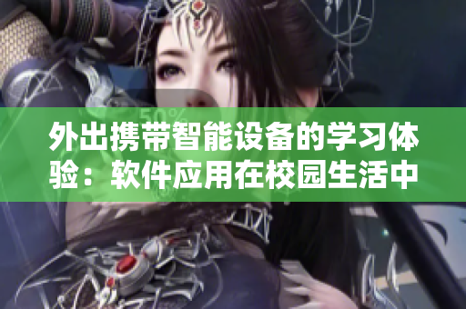 外出携带智能设备的学习体验：软件应用在校园生活中的意义