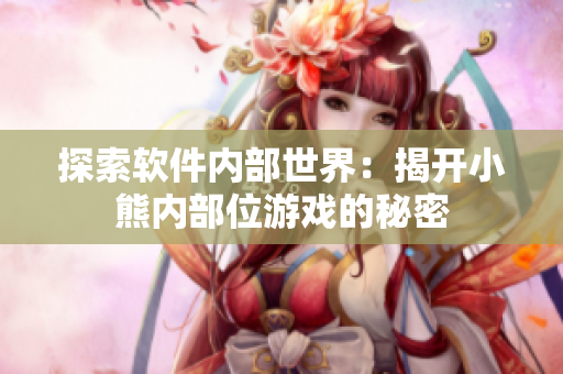 探索软件内部世界：揭开小熊内部位游戏的秘密