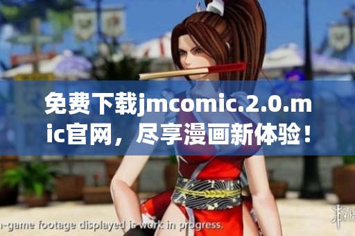 免费下载jmcomic.2.0.mic官网，尽享漫画新体验！