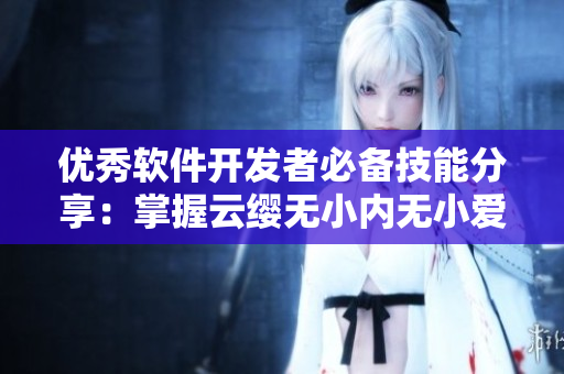 优秀软件开发者必备技能分享：掌握云缨无小内无小爱心实现高效编程