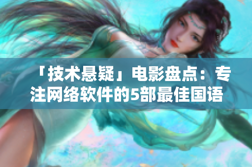 「技术悬疑」电影盘点：专注网络软件的5部最佳国语电影