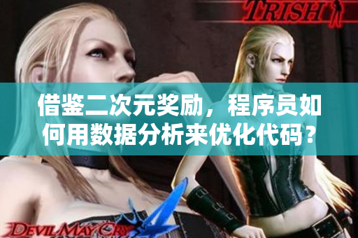 借鉴二次元奖励，程序员如何用数据分析来优化代码？