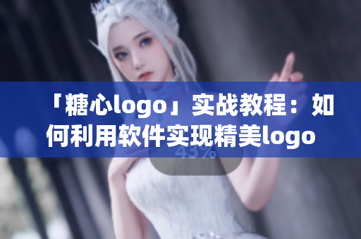 「糖心logo」实战教程：如何利用软件实现精美logo设计？