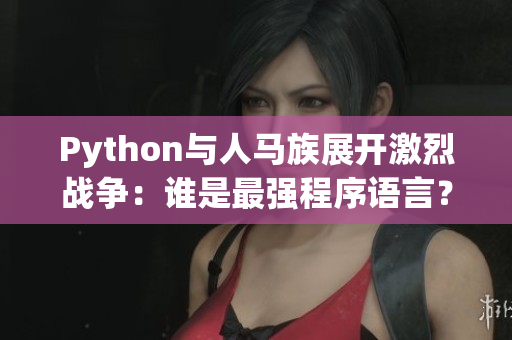 Python与人马族展开激烈战争：谁是最强程序语言？