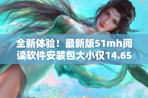 全新体验！最新版51mh阅读软件安装包大小仅14.65MB