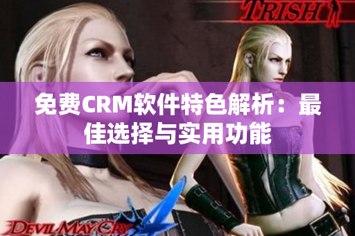 免费CRM软件特色解析：最佳选择与实用功能