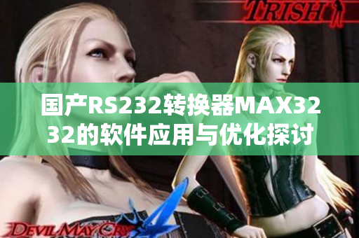 国产RS232转换器MAX3232的软件应用与优化探讨
