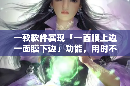 一款软件实现「一面膜上边一面膜下边」功能，用时不到一小时