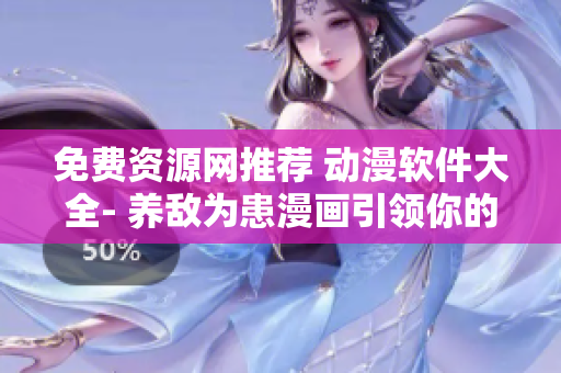 免费资源网推荐 动漫软件大全- 养敌为患漫画引领你的软件世界