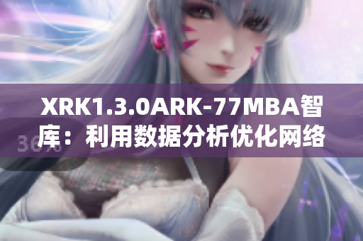 XRK1.3.0ARK-77MBA智库：利用数据分析优化网络软件性能