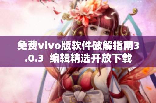 免费vivo版软件破解指南3.0.3  编辑精选开放下载