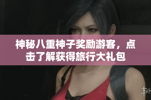 神秘八重神子奖励游客，点击了解获得旅行大礼包