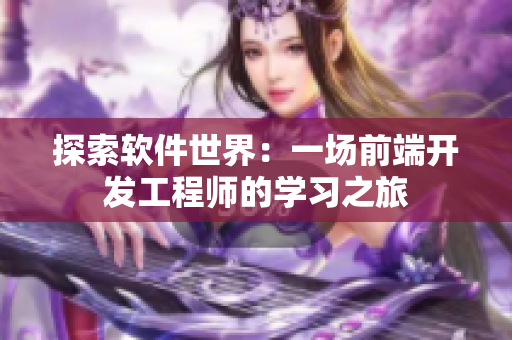 探索软件世界：一场前端开发工程师的学习之旅