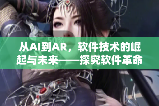 从AI到AR，软件技术的崛起与未来——探究软件革命的奥秘